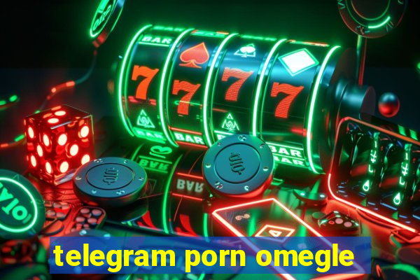 telegram porn omegle